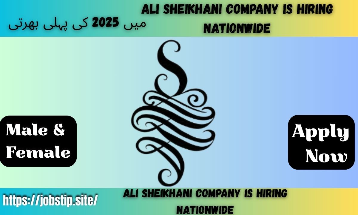Ali Sheikhani Company is Hiring Nationwide! Apply Now for Exciting Career Opportunities Across Pakistan