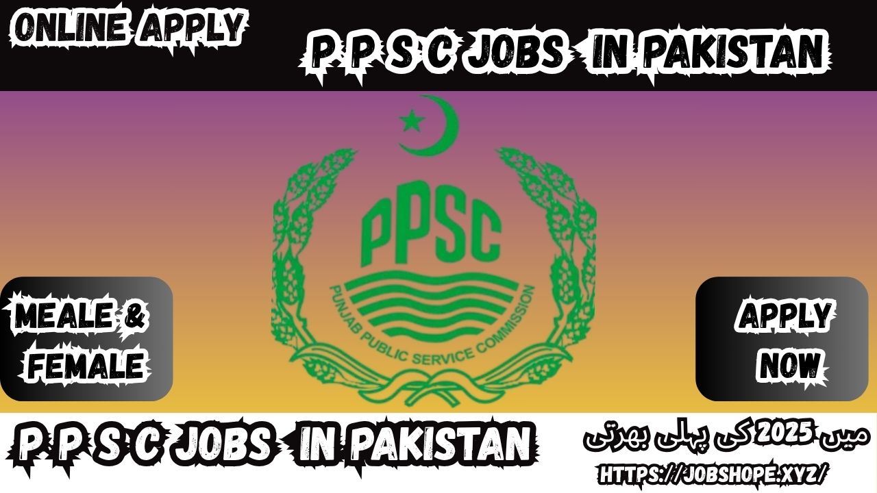 P P S C Jobs 2025 in Pakistan – Apply Online for Latest Government Vacancies